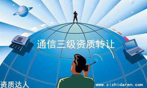 通信工程三級資質(zhì)轉(zhuǎn)讓流程及價格，從事通信的企業(yè)老板，想要收購一家具備通信工程總承包三級的公司，難度較大，因為市場上存貨不多，因此導(dǎo)致價格飆升，轉(zhuǎn)讓費談好之后，把具體轉(zhuǎn)讓流程和細(xì)節(jié)搞清楚，萬無一失。
