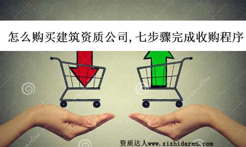 怎么購買建筑資質公司,七步驟完成收購程序