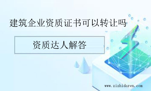 建筑企業資質證書可以轉讓嗎
